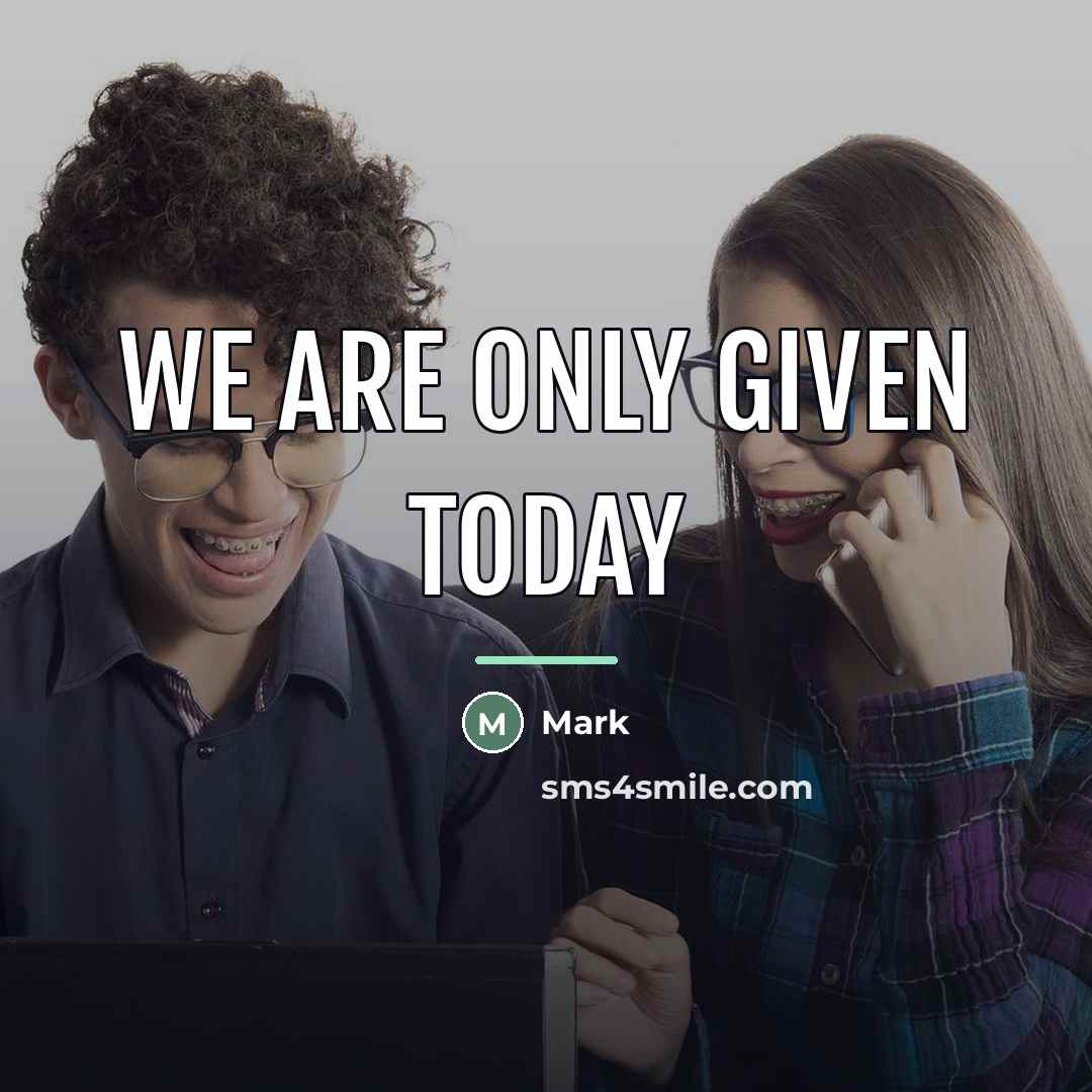 “We are only given today…” quote by Mark
