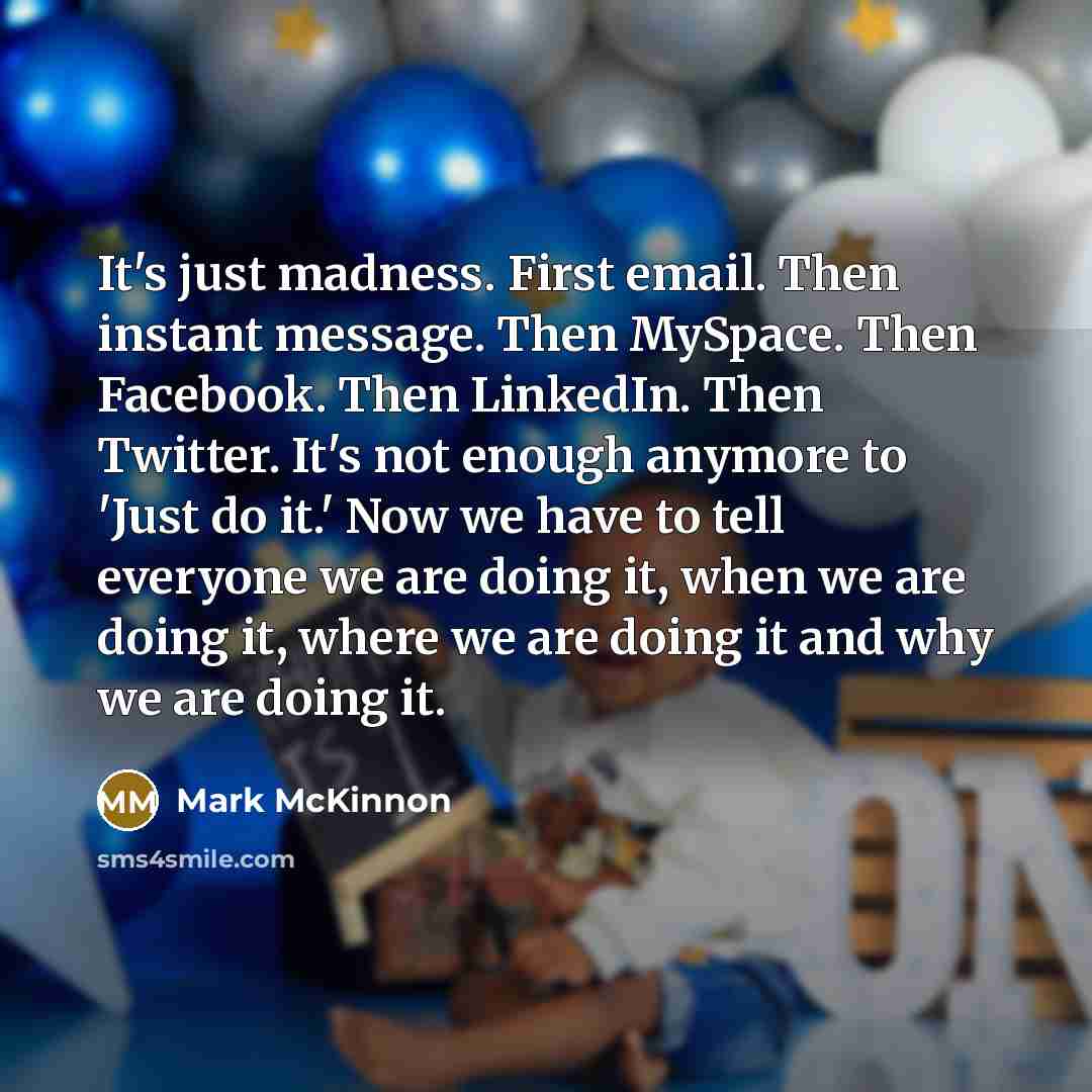 “It's just madness. First email. Then instant message. Then MySpace.…” quote by Mark McKinnon