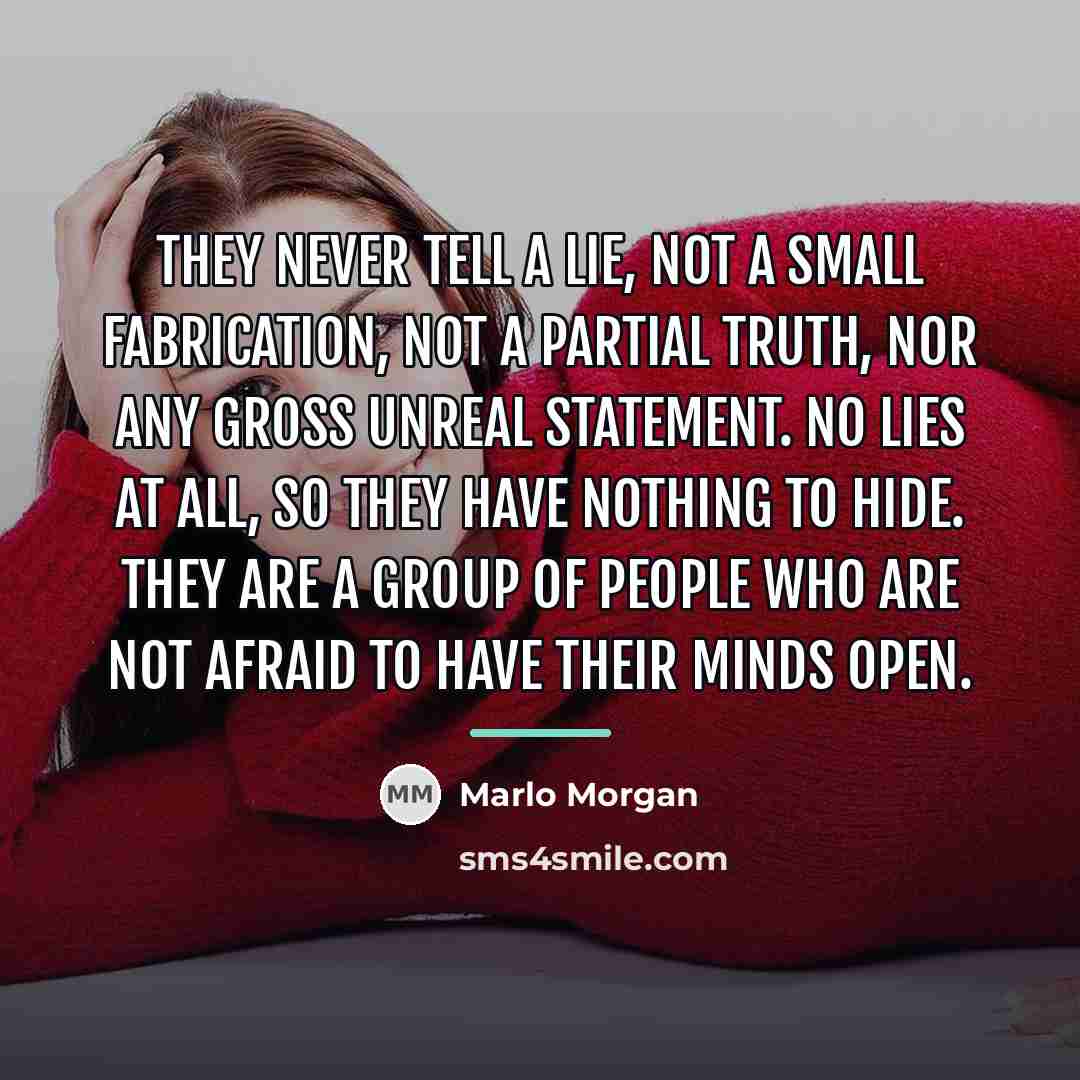 “They never tell a lie, not a small fabrication, not…” quote by Marlo Morgan