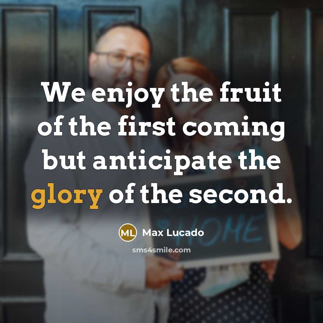 “We enjoy the fruit of the first coming but anticipate…” quote by Max Lucado