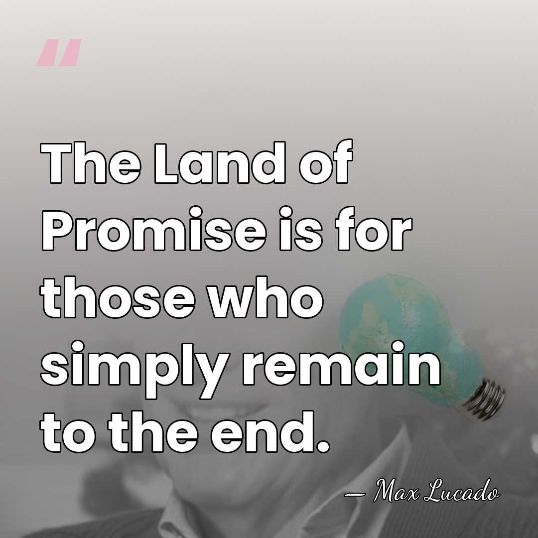 The Land of Promise is for those who simply remain to the&hellip; - Max Lucado