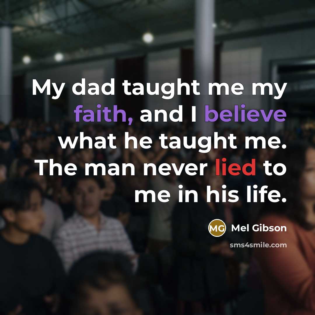 “My dad taught me my faith, and I believe what…” quote by Mel Gibson