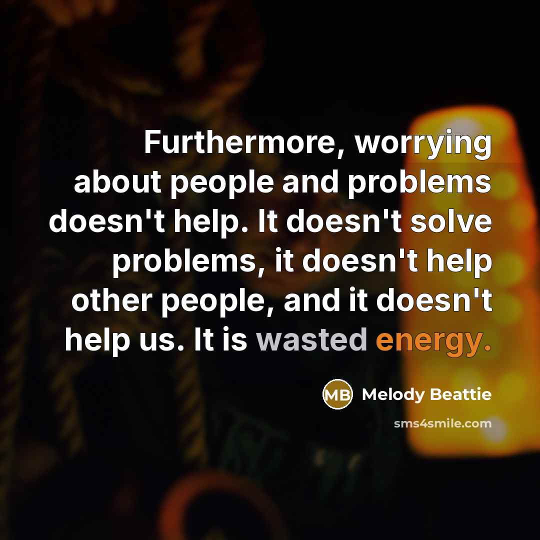 “Furthermore, worrying about people and problems doesn't help. It doesn't…” quote by Melody Beattie