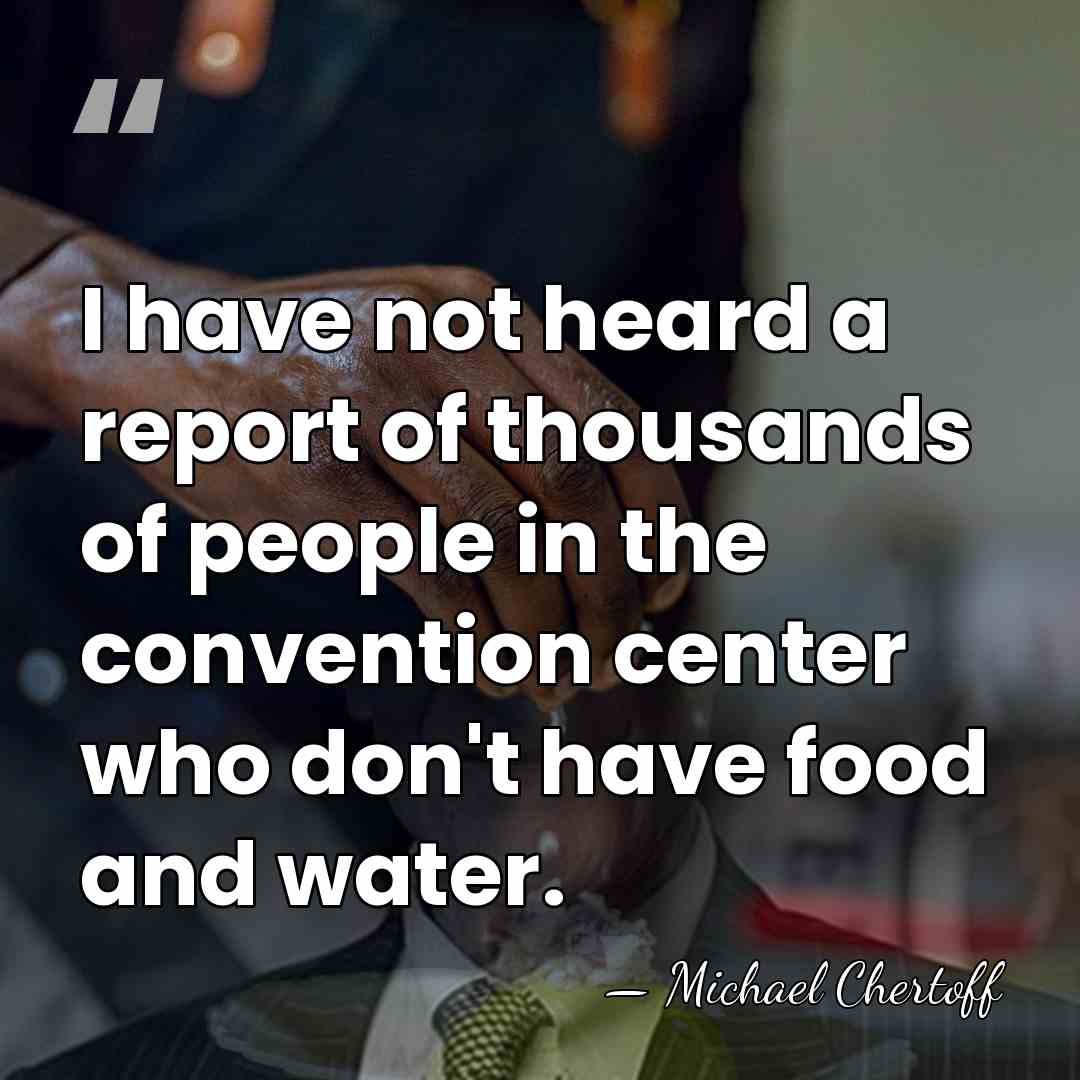 I have not heard a report of thousands of people in the&hellip; - Michael Chertoff