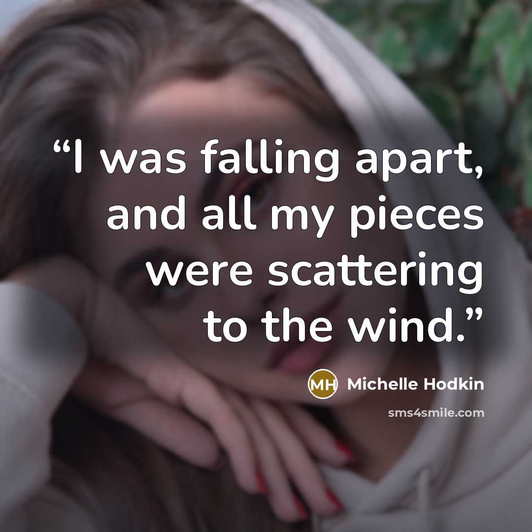 “I was falling apart, and all my pieces were scattering to the wind.” quote by Michelle Hodkin