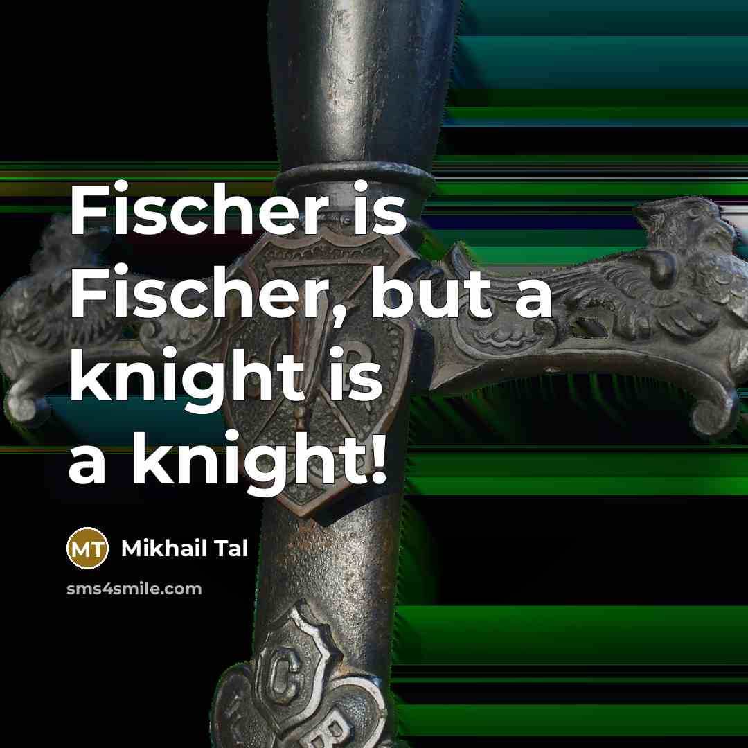“Fischer is Fischer, but a knight is a knight!…” quote by Mikhail Tal