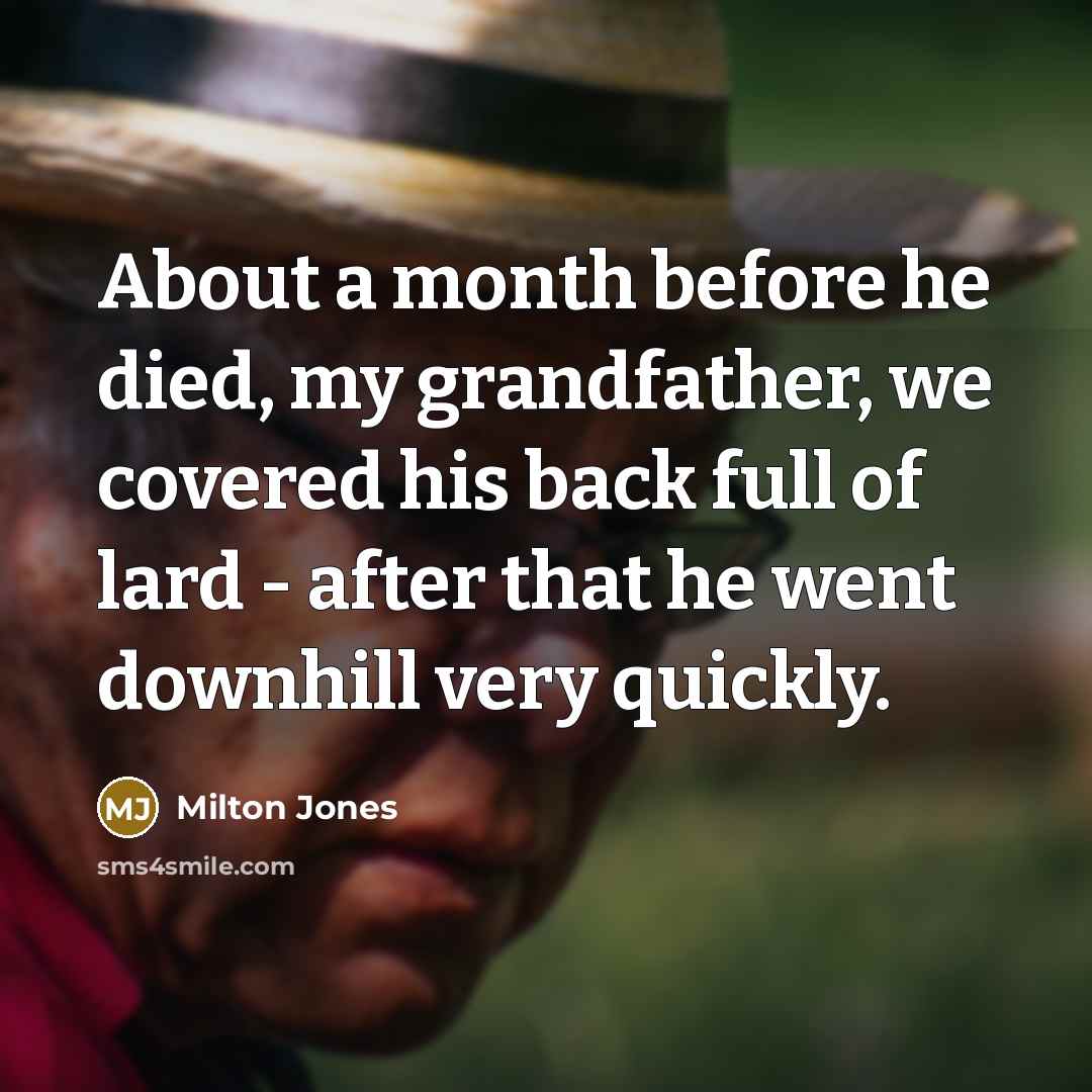 “About a month before he died, my grandfather, we covered…” quote by Milton Jones