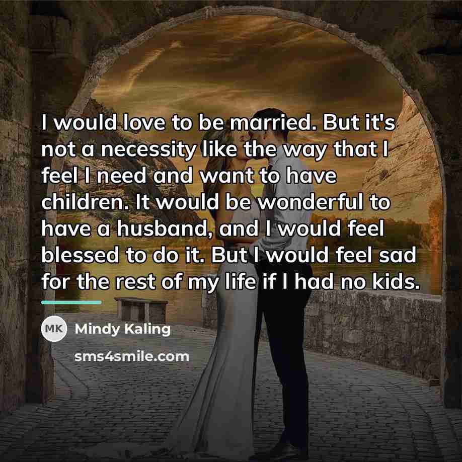 “I would love to be married. But it's not a…” quote by Mindy Kaling