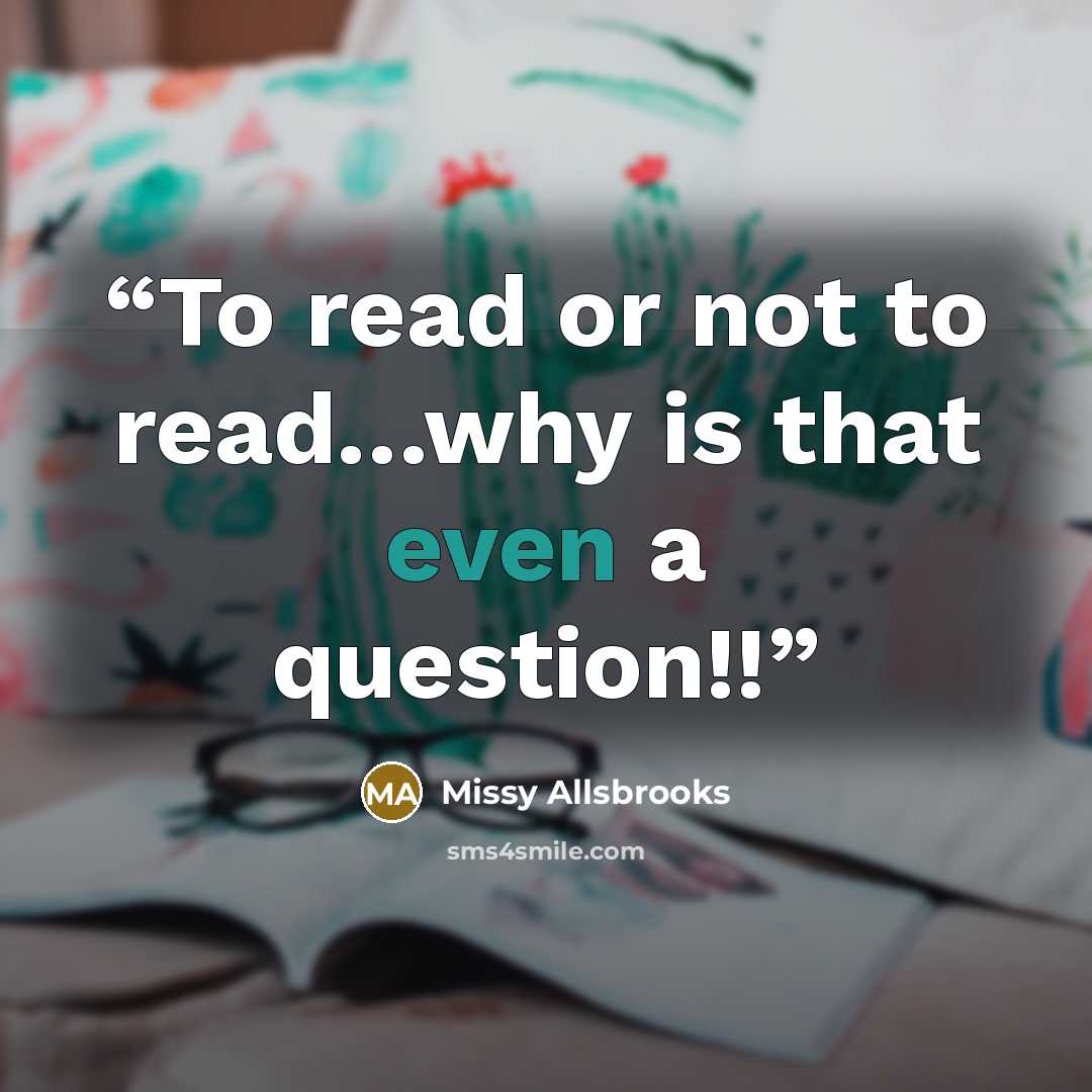 “To read or not to read…why is that even a question!!” quote by Missy Allsbrooks