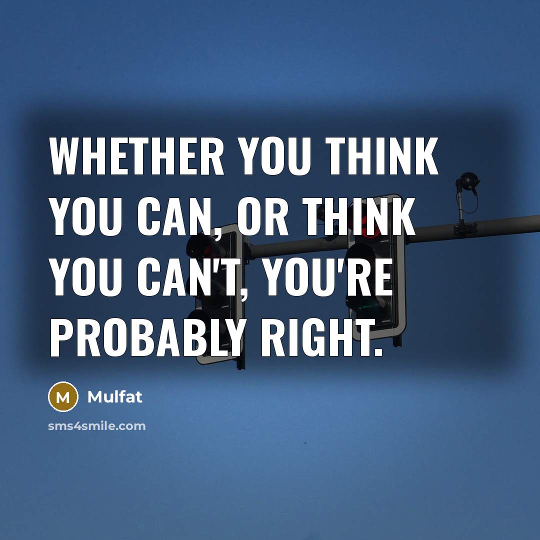 “Whether you think you can, or think you can't, you're…” quote by Mulfat
