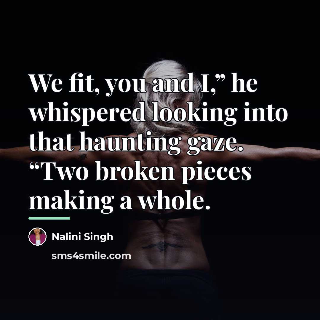 “We fit, you and I,” he whispered looking into that…” quote by Nalini Singh