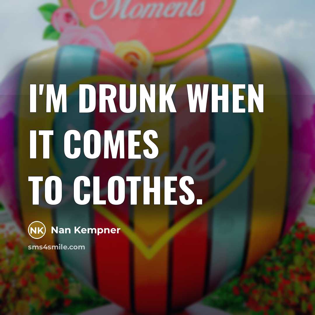 “I'm drunk when it comes to clothes.…” quote by Nan Kempner