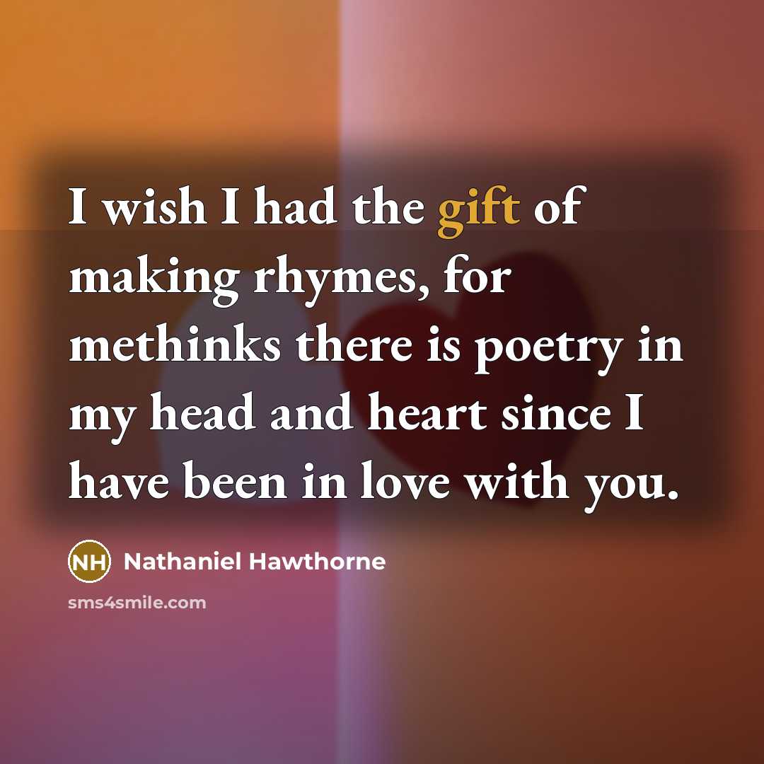“I wish I had the gift of making rhymes, for…” quote by Nathaniel Hawthorne