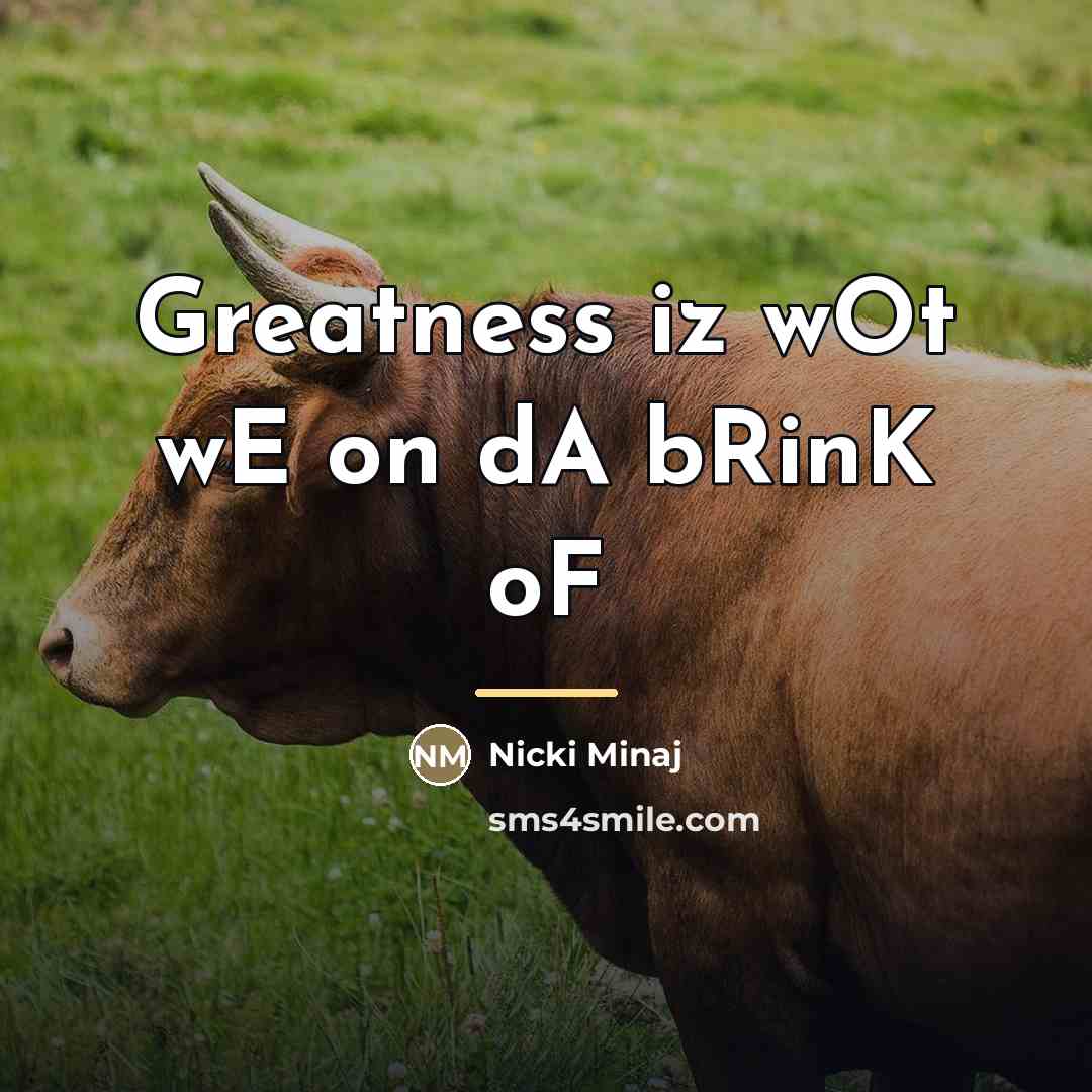 “Greatness iz wOt wE on dA bRinK oF…” quote by Nicki Minaj