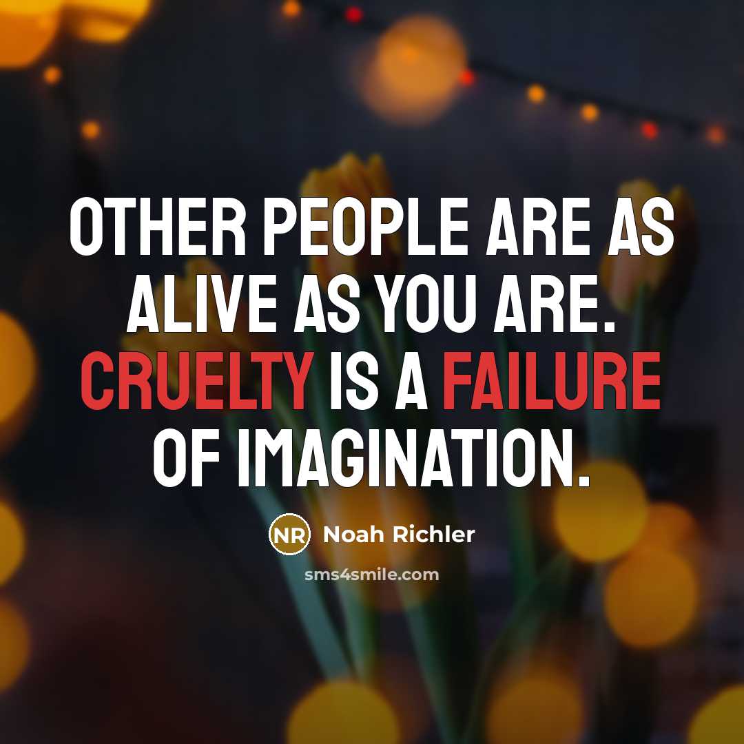 “Other people are as alive as you are. Cruelty is…” quote by Noah Richler