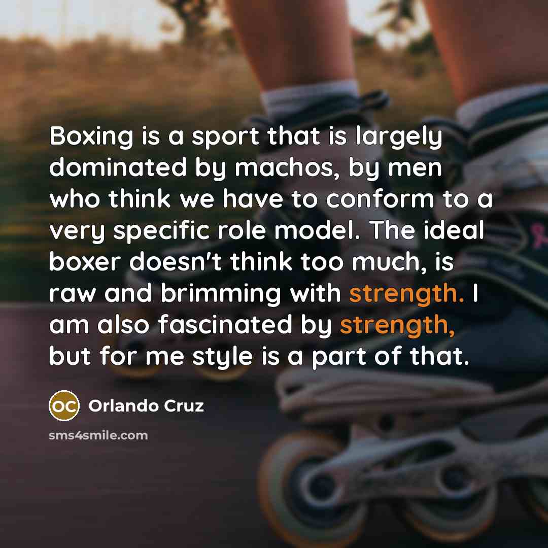 “Boxing is a sport that is largely dominated by machos,…” quote by Orlando Cruz