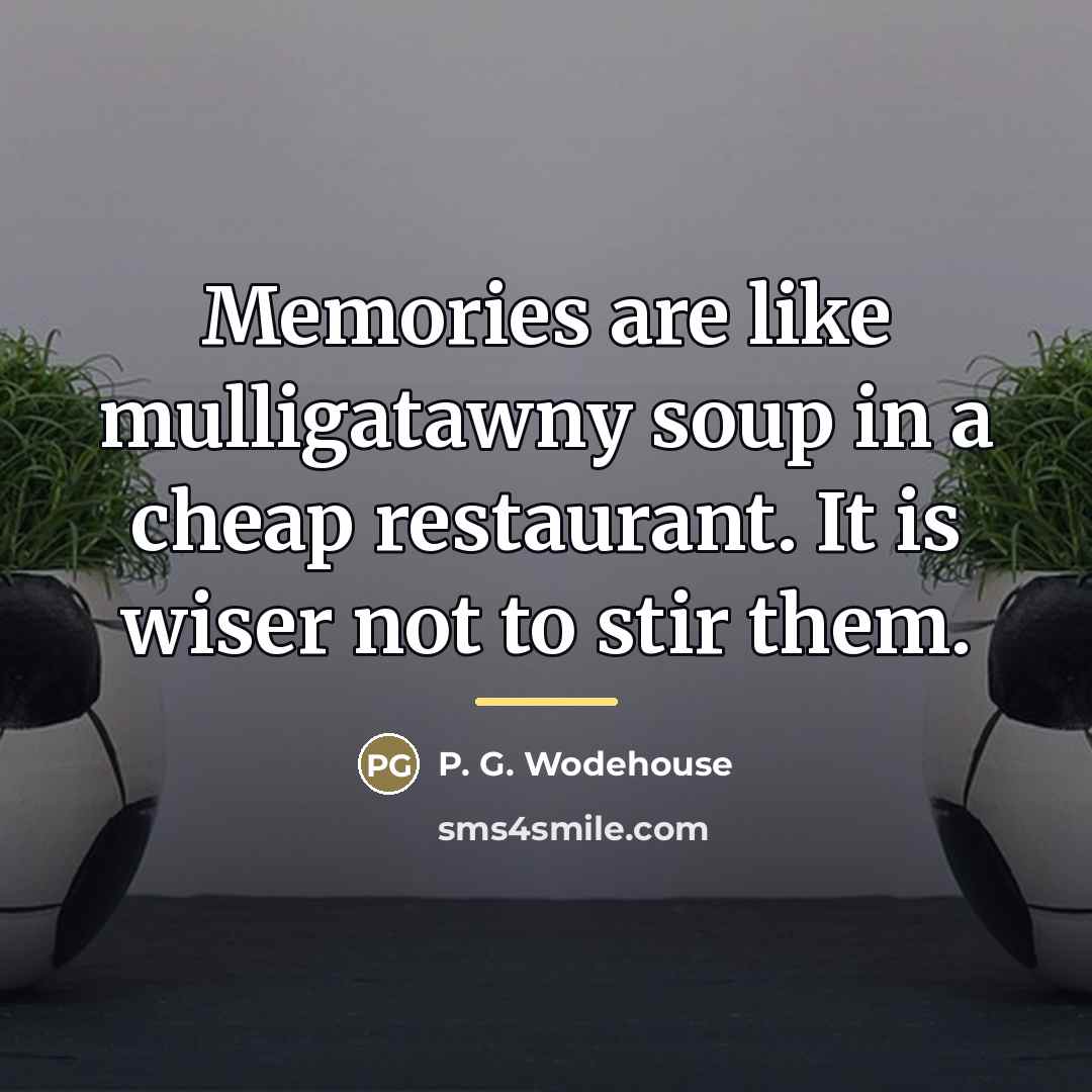 “Memories are like mulligatawny soup in a cheap restaurant. It…” quote by P. G. Wodehouse