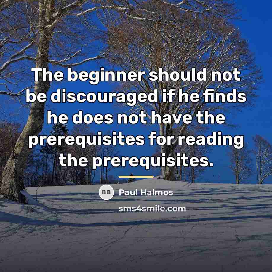 “The beginner should not be discouraged if he finds he…” quote by Paul Halmos