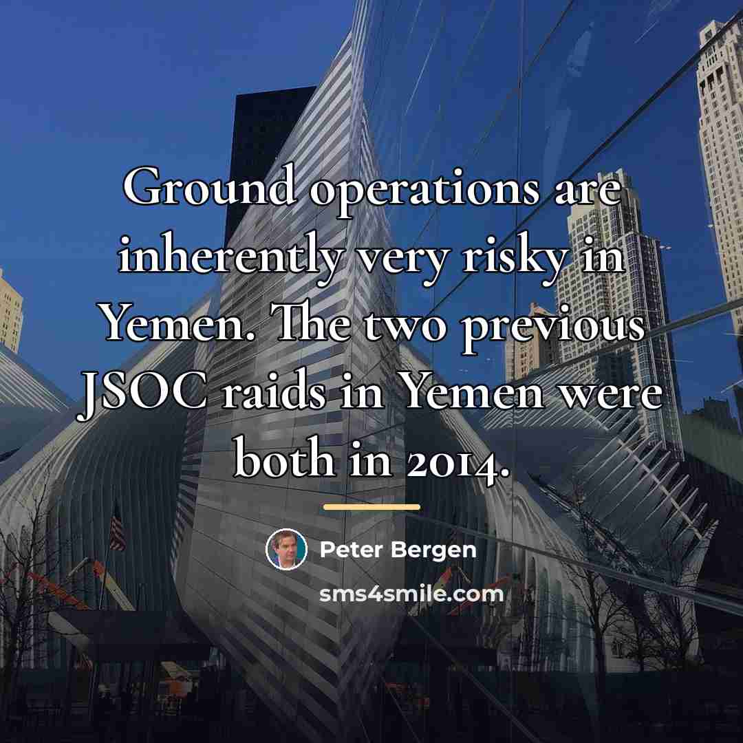 “Ground operations are inherently very risky in Yemen. The two…” quote by Peter Bergen