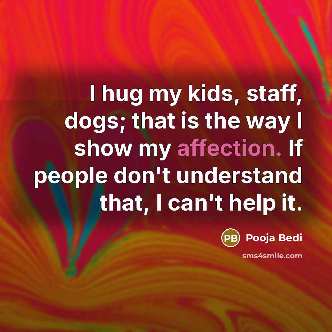 “I hug my kids, staff, dogs; that is the way…” quote by Pooja Bedi