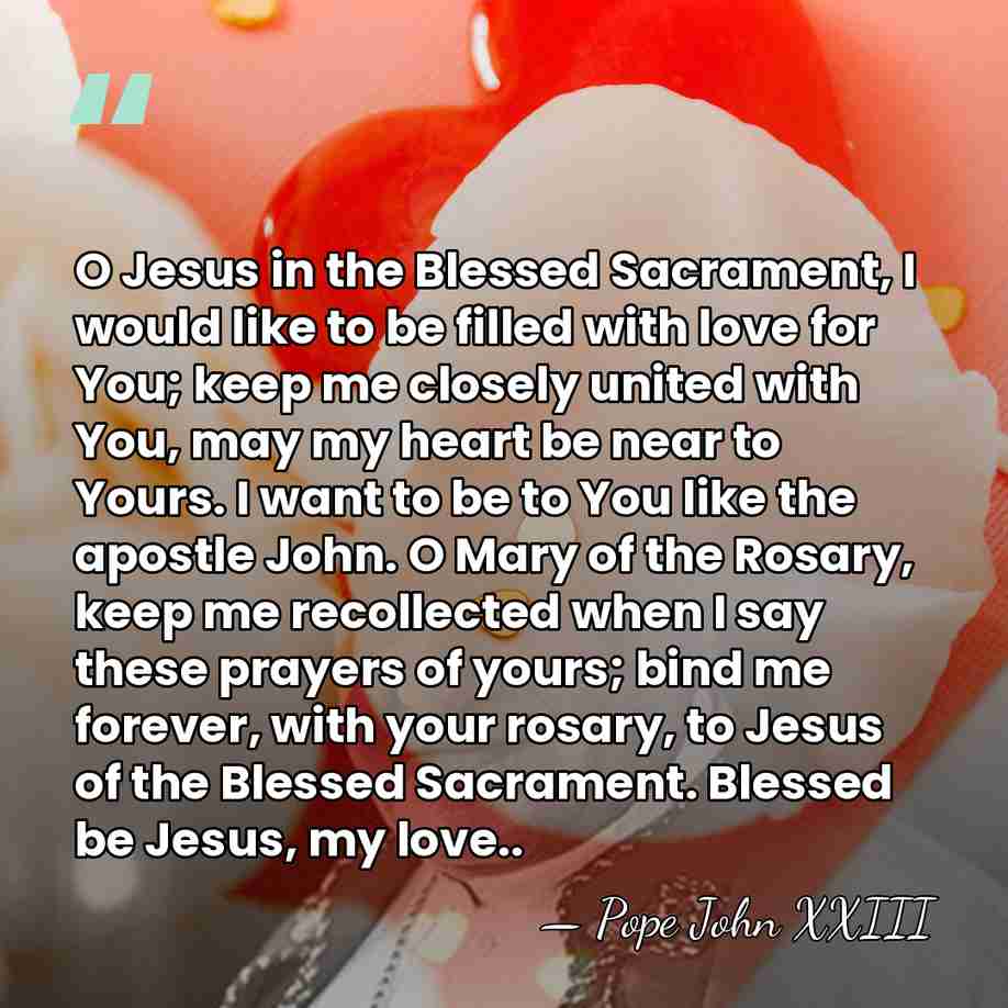 O Jesus in the Blessed Sacrament, I would like to be filled&hellip; - Pope John XXIII