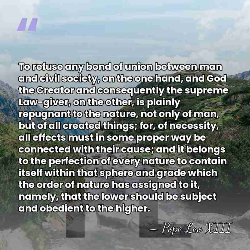 To refuse any bond of union between man and civil society, on&hellip; - Pope Leo XIII