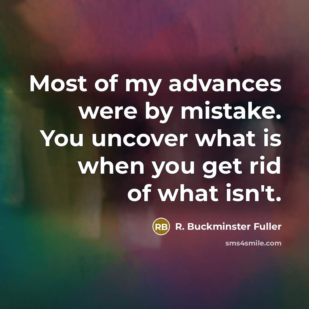 “Most of my advances were by mistake. You uncover what…” quote by R. Buckminster Fuller