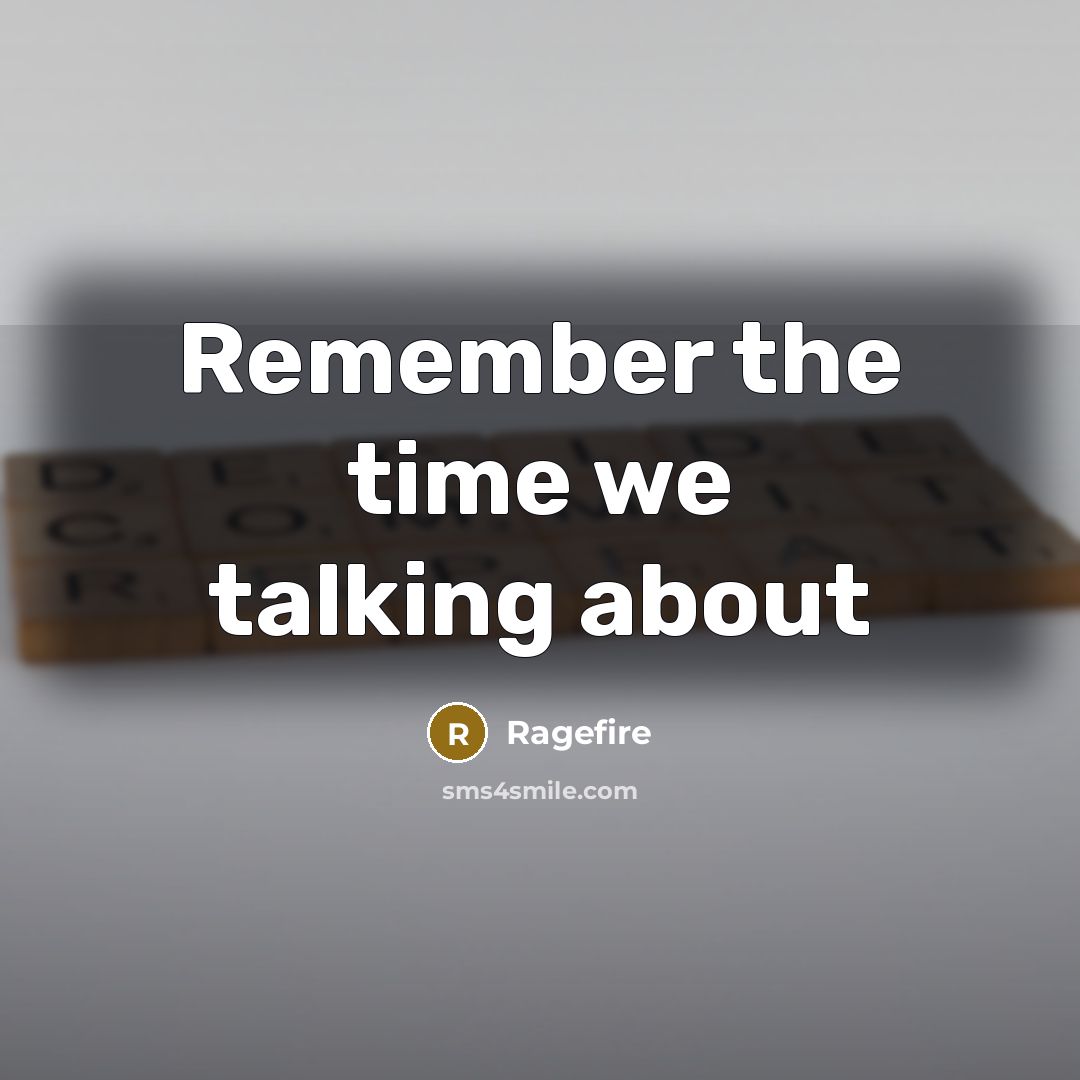 “Remember the time we talking about” quote by Ragefire