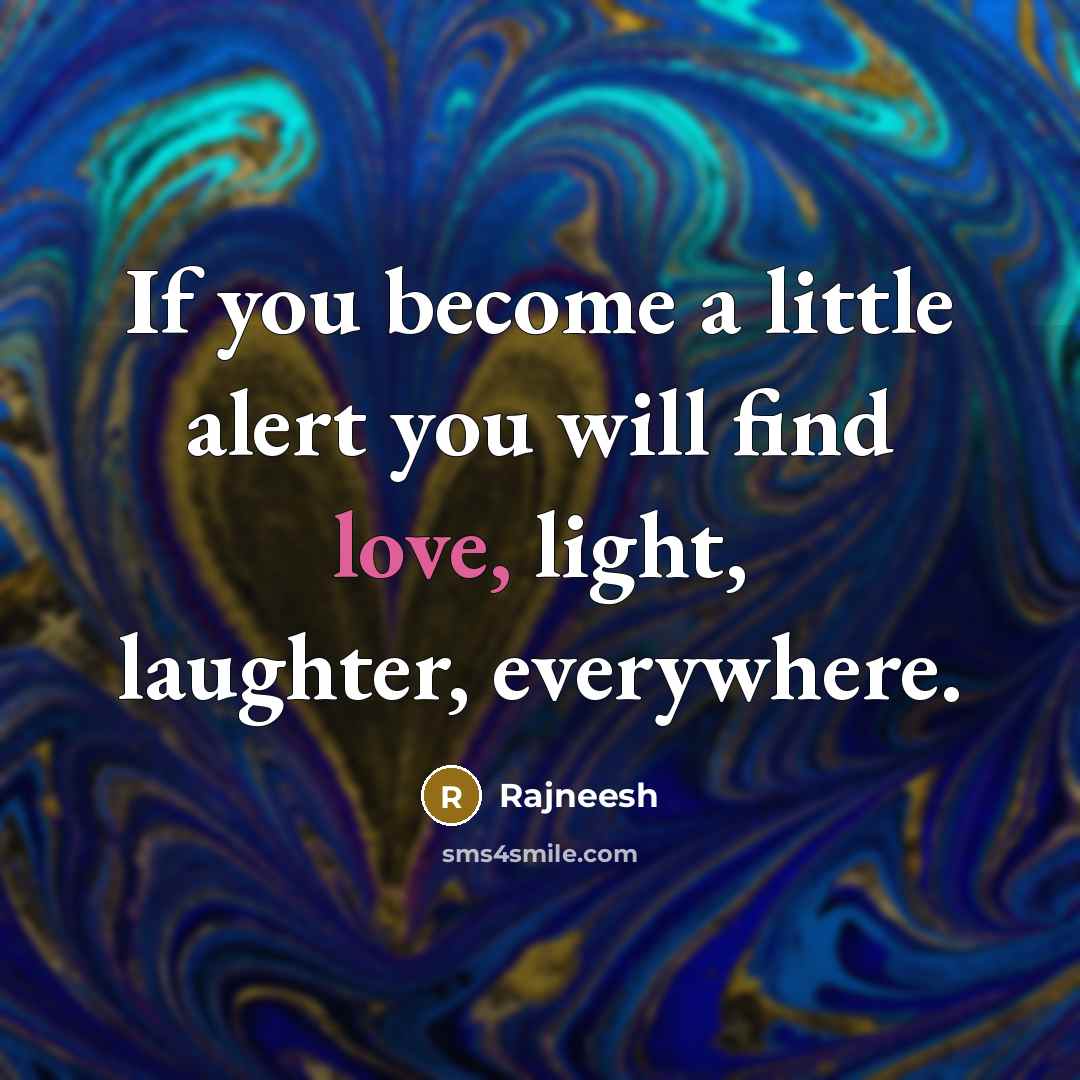 “If you become a little alert you will find love,…” quote by Rajneesh