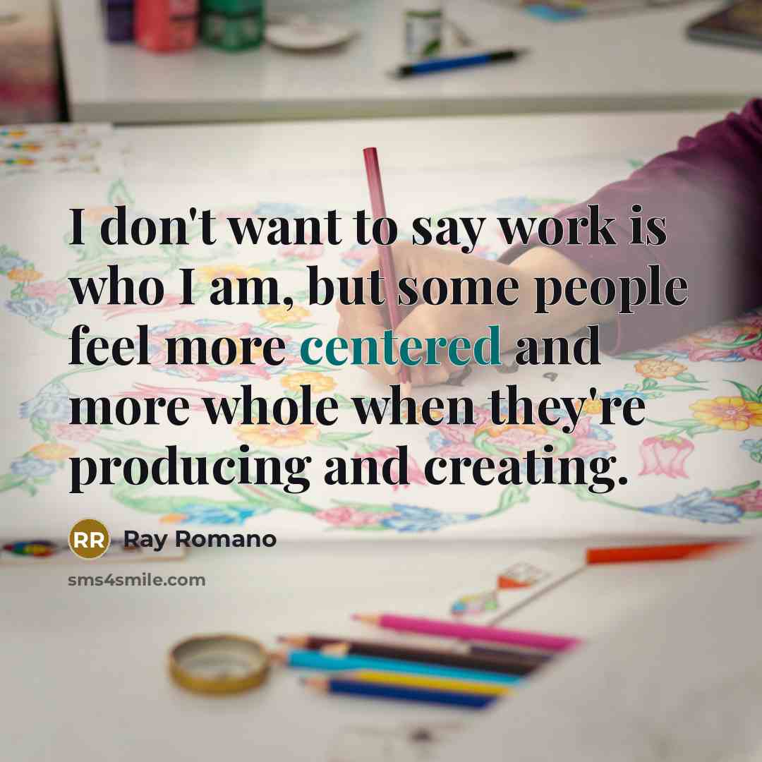 “I don't want to say work is who I am,…” quote by Ray Romano