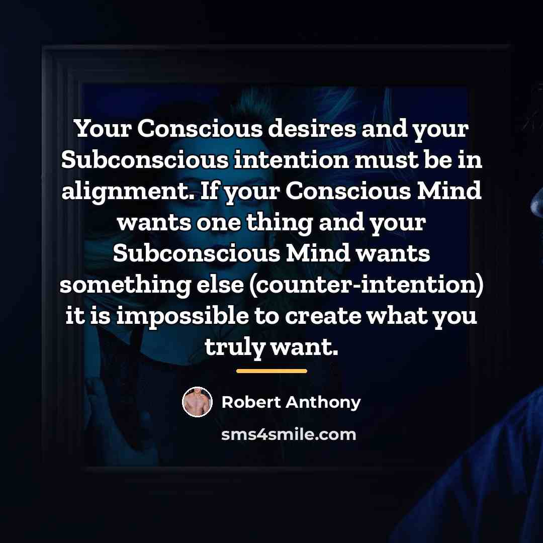 “Your Conscious desires and your Subconscious intention must be in…” quote by Robert Anthony