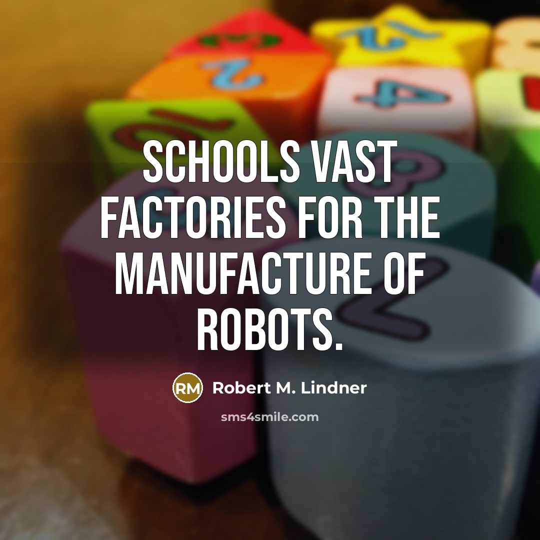“Schools vast factories for the manufacture of robots.…” quote by Robert M. Lindner