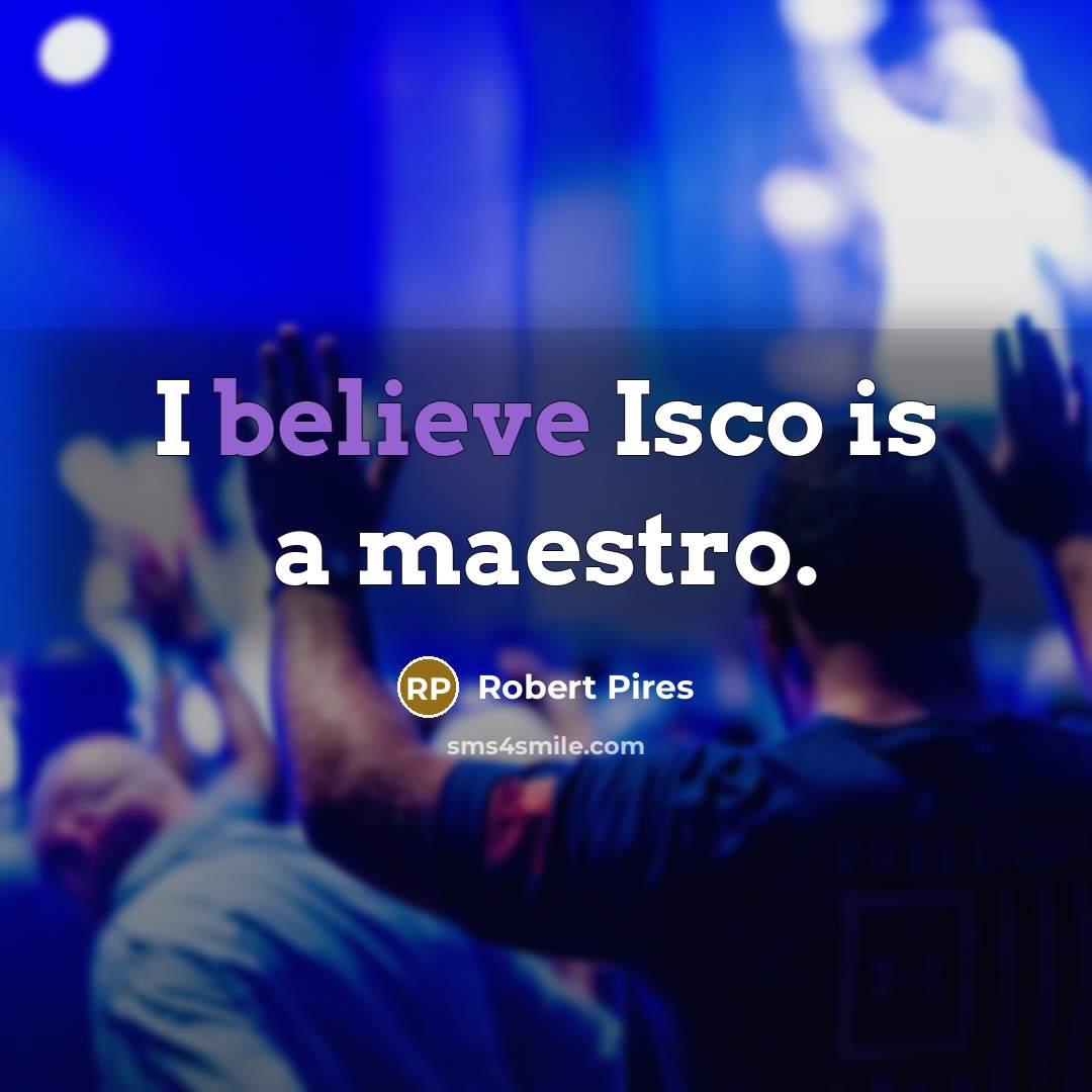 “I believe Isco is a maestro.…” quote by Robert Pires