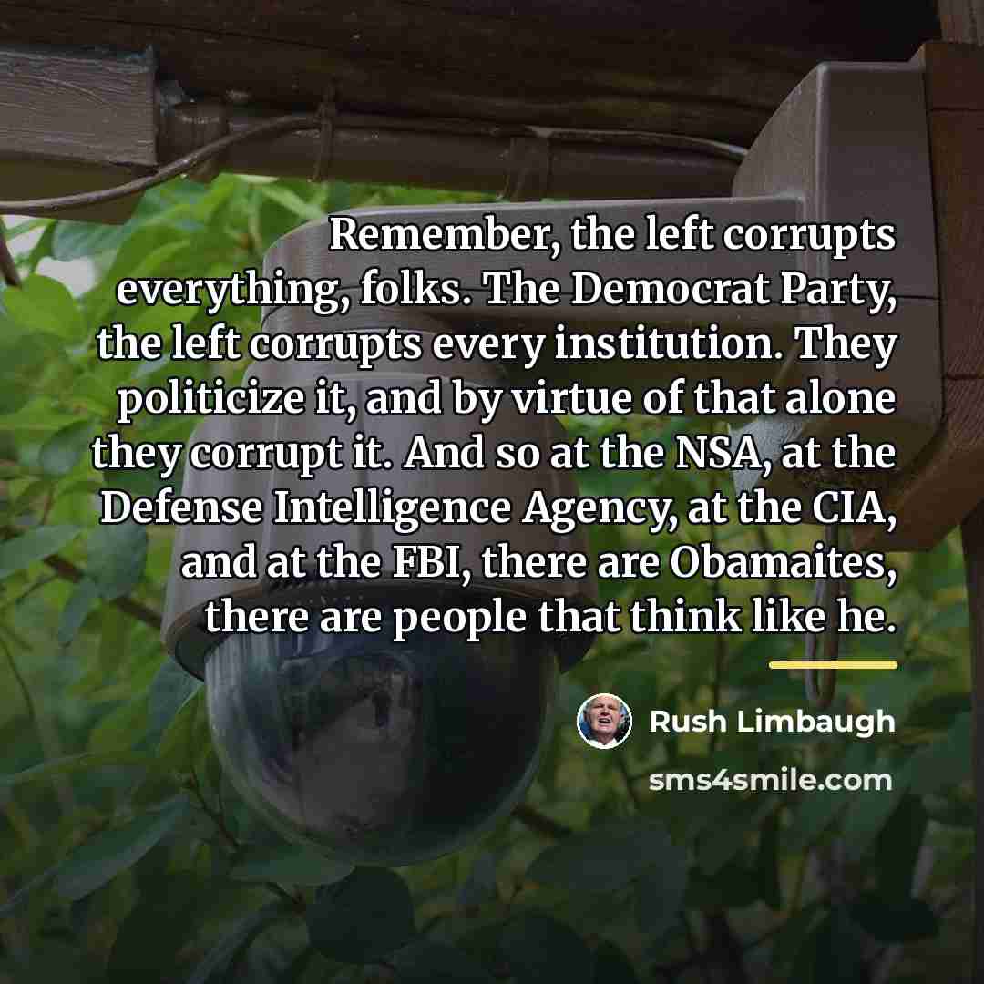 “Remember, the left corrupts everything, folks. The Democrat Party, the…” quote by Rush Limbaugh