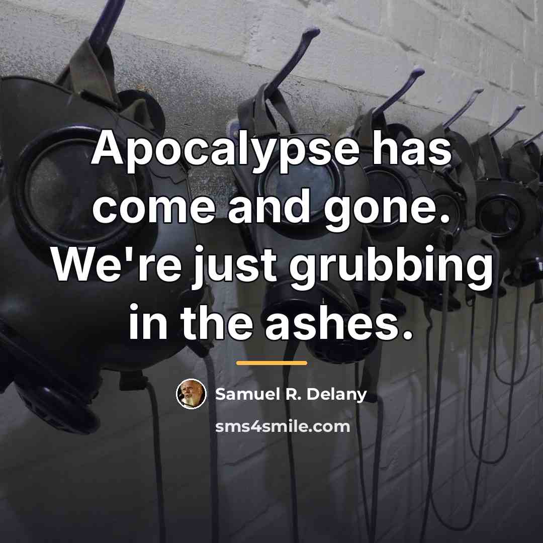 “Apocalypse has come and gone. We're just grubbing in the…” quote by Samuel R. Delany