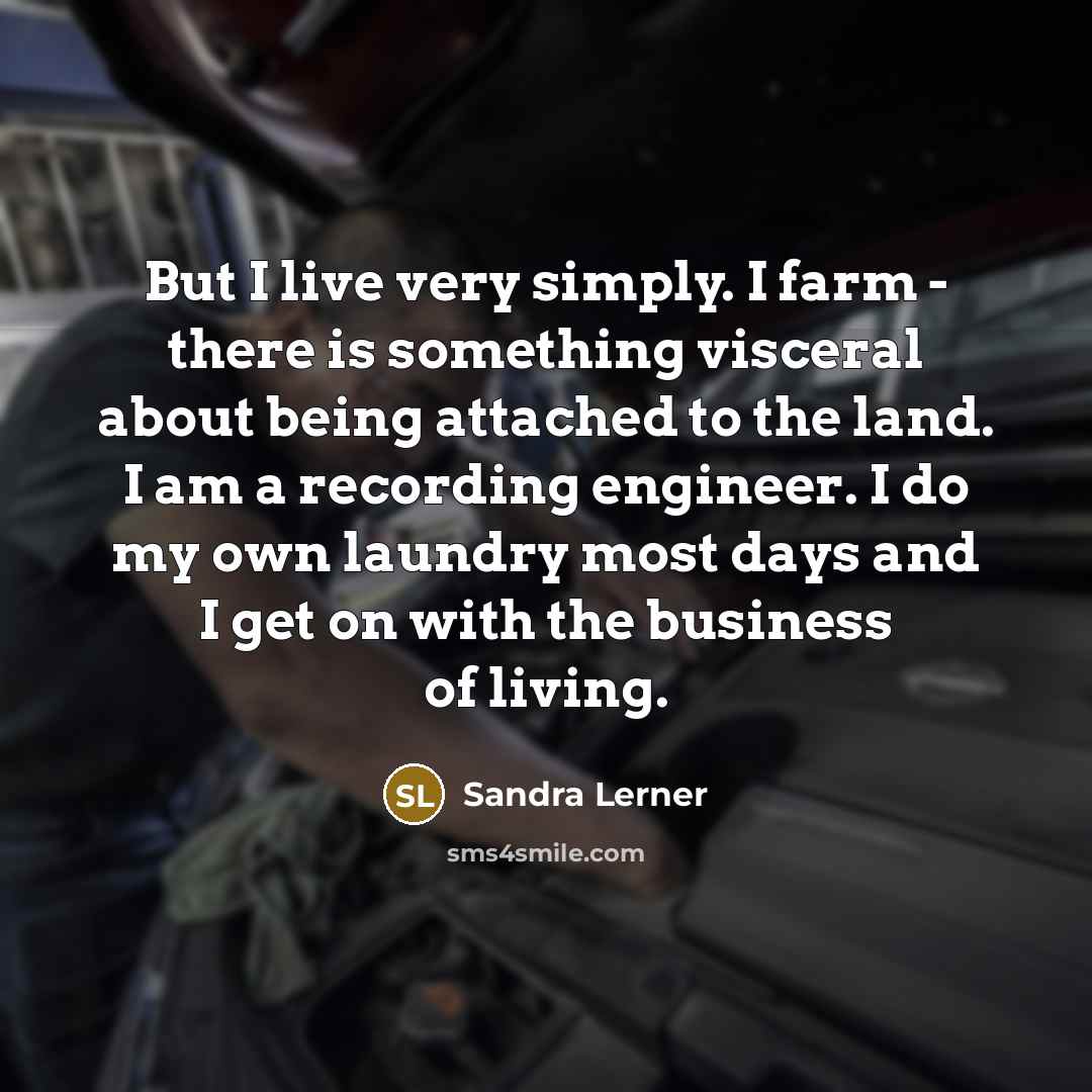 “But I live very simply. I farm - there is…” quote by Sandra Lerner