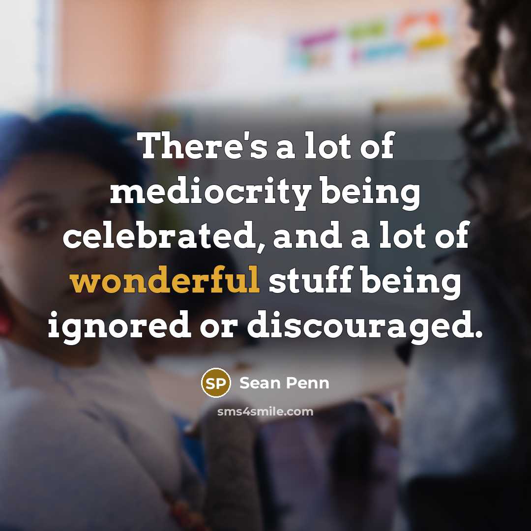“There's a lot of mediocrity being celebrated, and a lot…” quote by Sean Penn