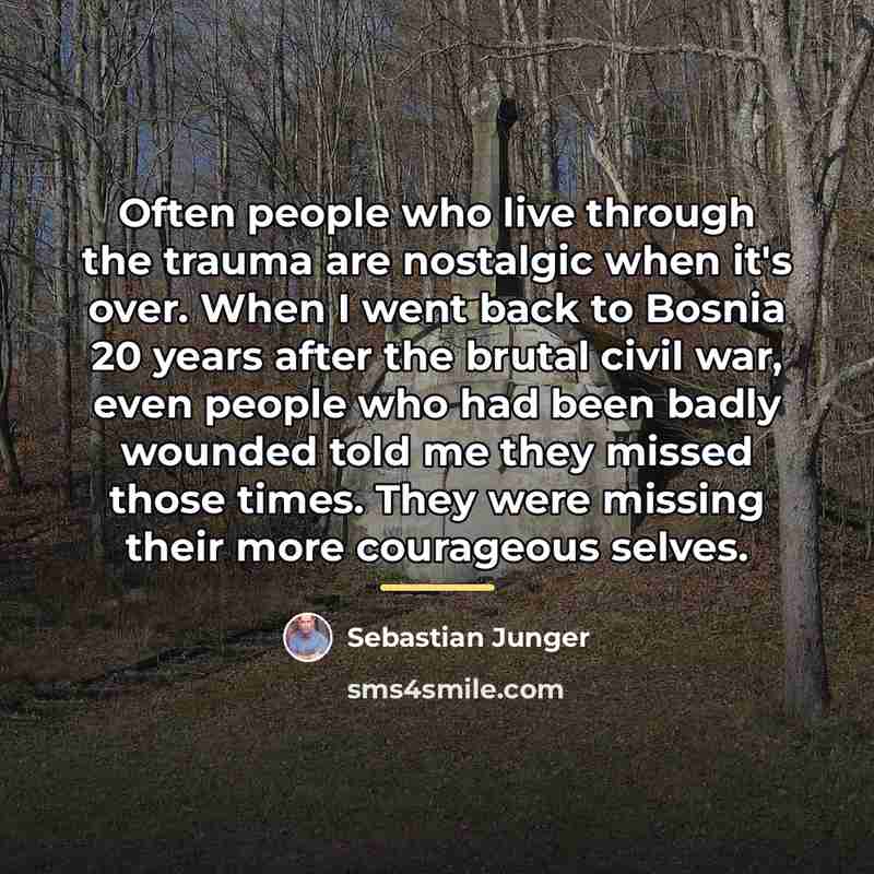 “Often people who live through the trauma are nostalgic when…” quote by Sebastian Junger