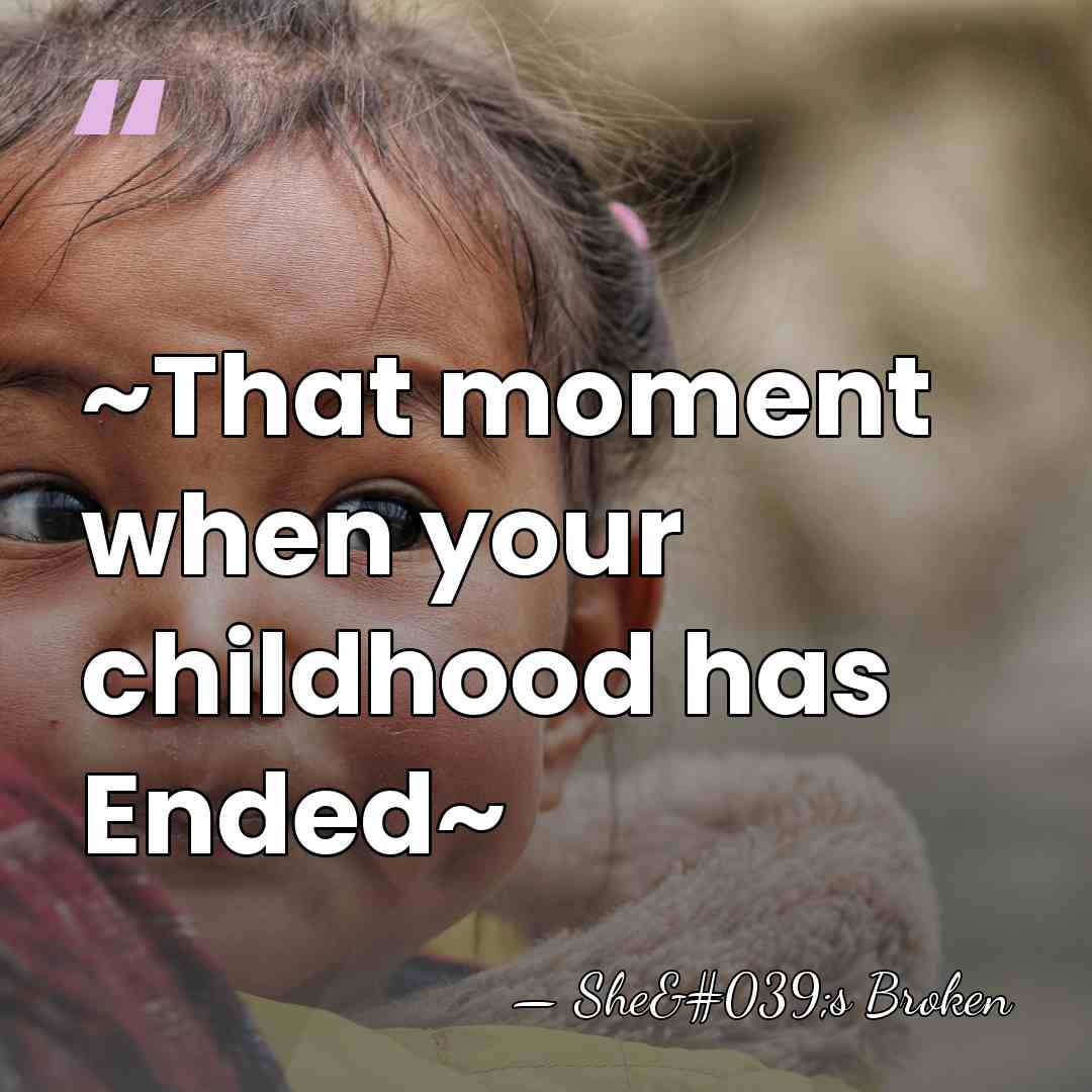 ~That moment when your childhood has Ended~ - She's Broken