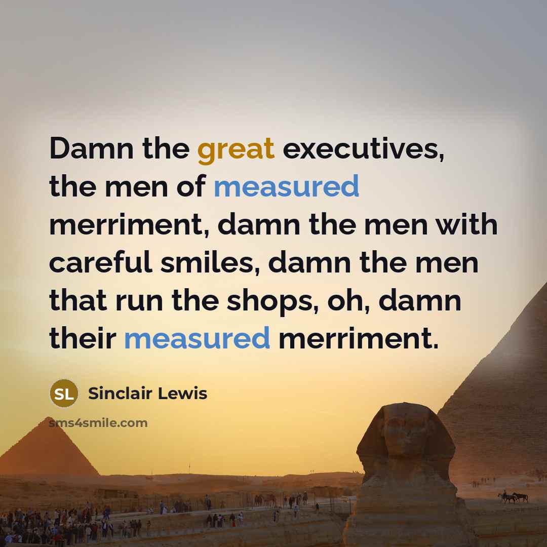 “Damn the great executives, the men of measured merriment, damn…” quote by Sinclair Lewis