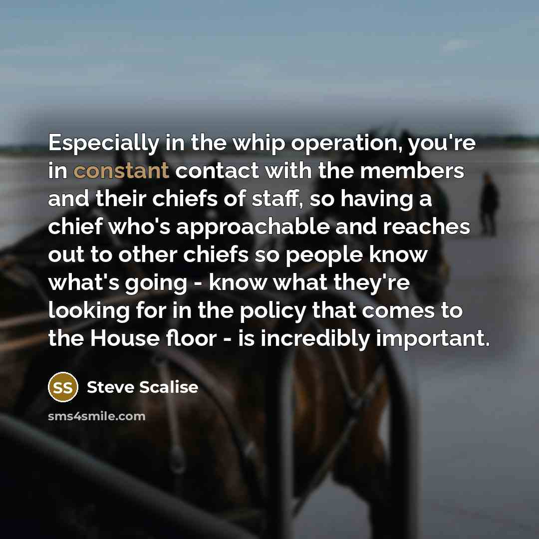 “Especially in the whip operation, you're in constant contact with…” quote by Steve Scalise