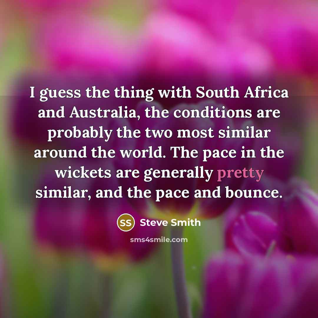 “I guess the thing with South Africa and Australia, the…” quote by Steve Smith