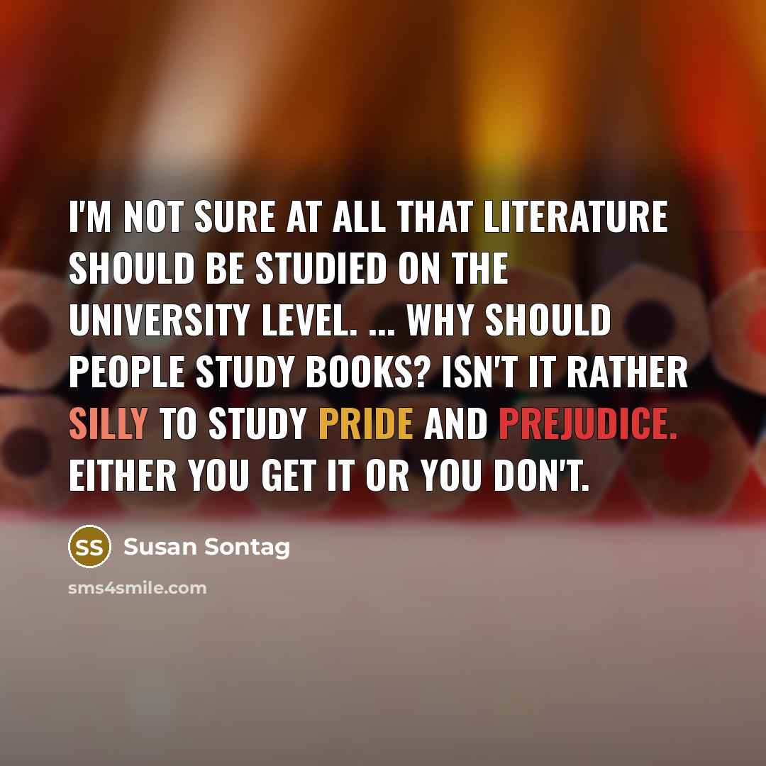 “I'm not sure at all that literature should be studied…” quote by Susan Sontag