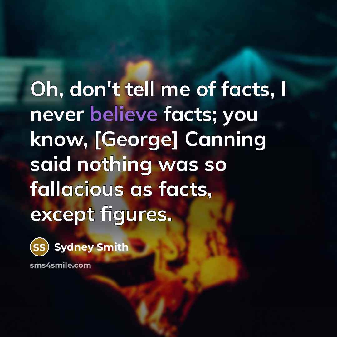 “Oh, don't tell me of facts, I never believe facts;…” quote by Sydney Smith