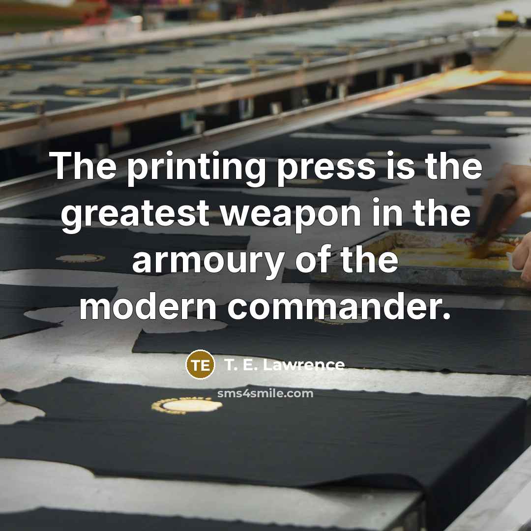 “The printing press is the greatest weapon in the armoury…” quote by T. E. Lawrence
