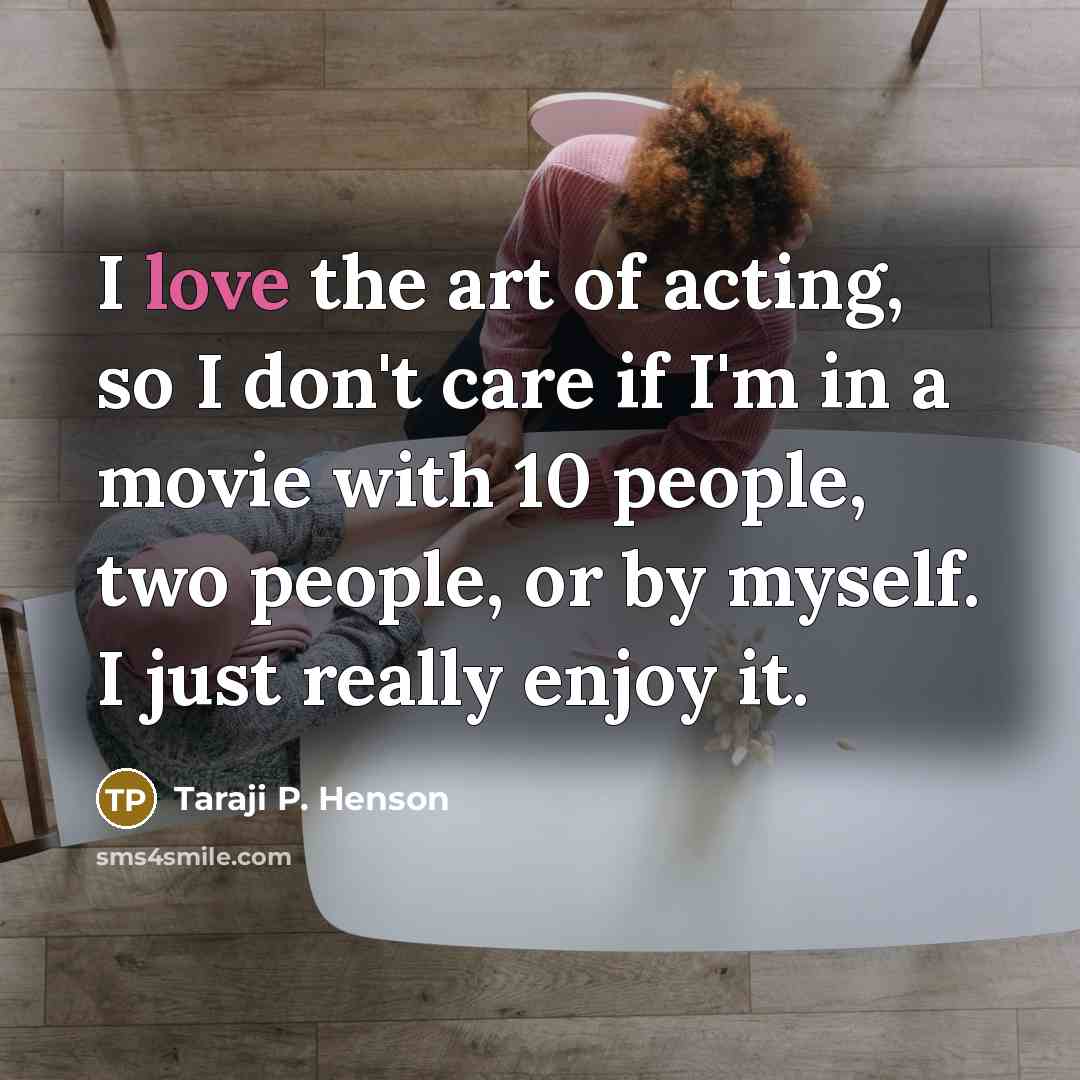 “I love the art of acting, so I don't care…” quote by Taraji P. Henson