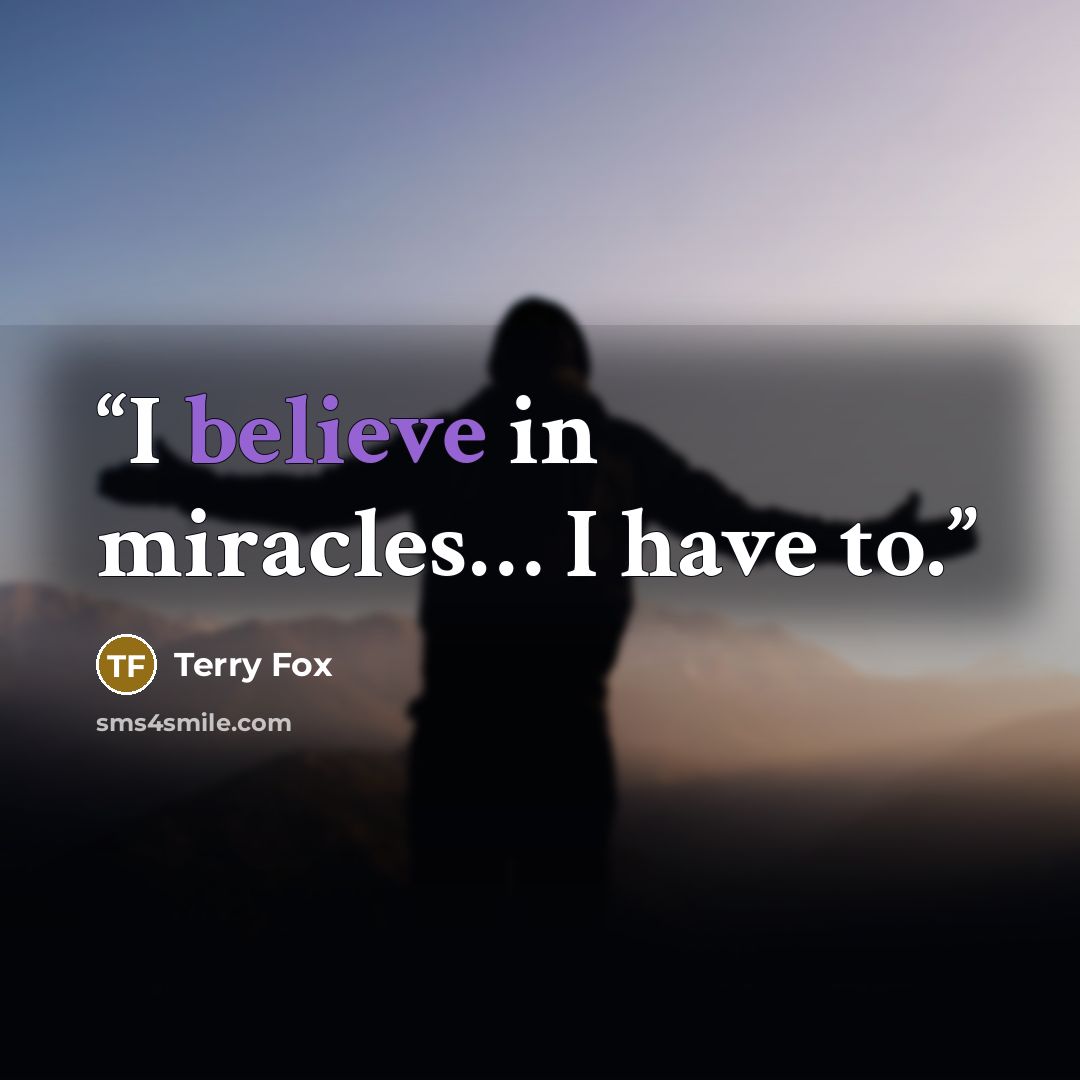 “I believe in miracles… I have to.” quote by Terry Fox