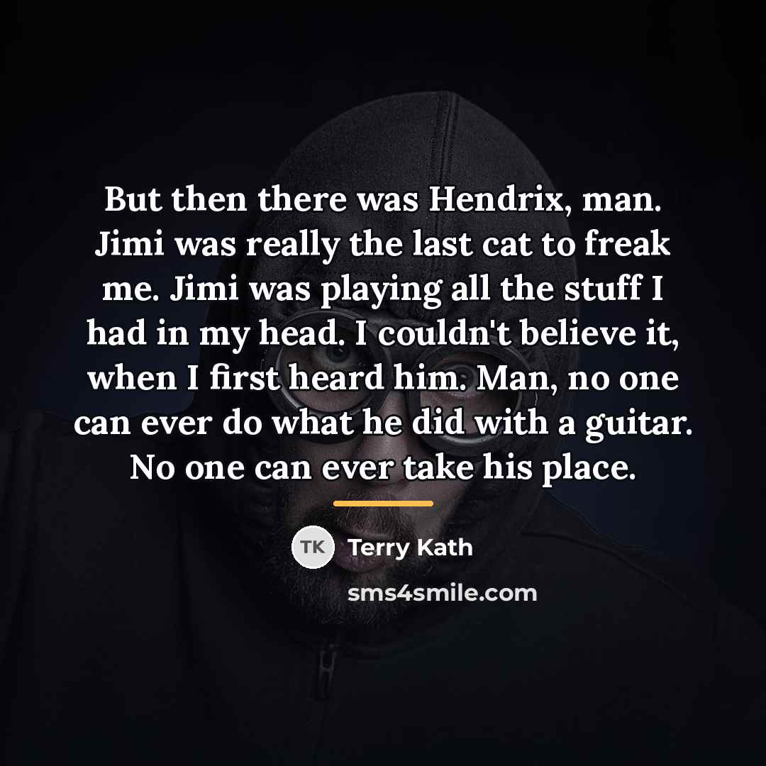 “But then there was Hendrix, man. Jimi was really the…” quote by Terry Kath