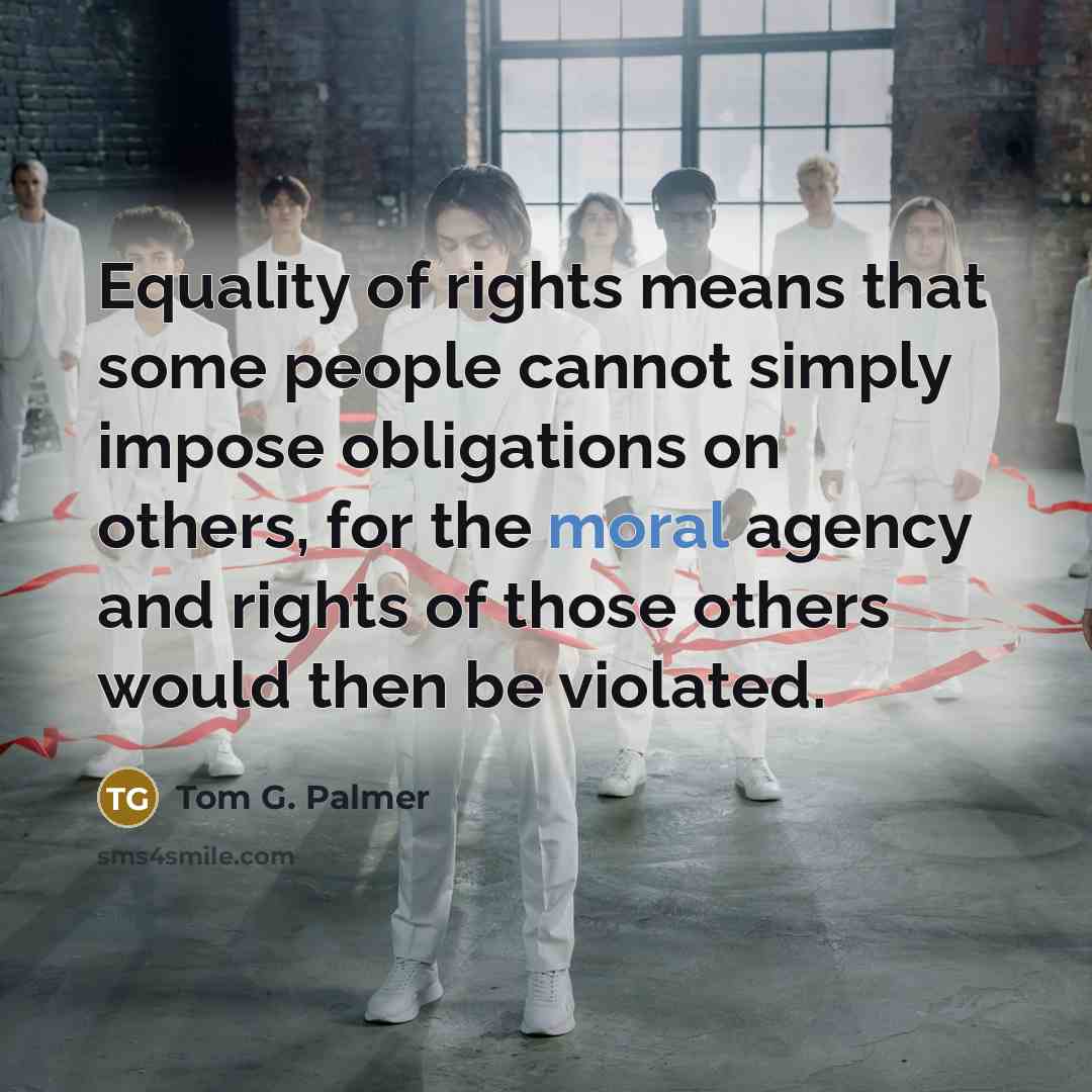 “Equality of rights means that some people cannot simply impose…” quote by Tom G. Palmer