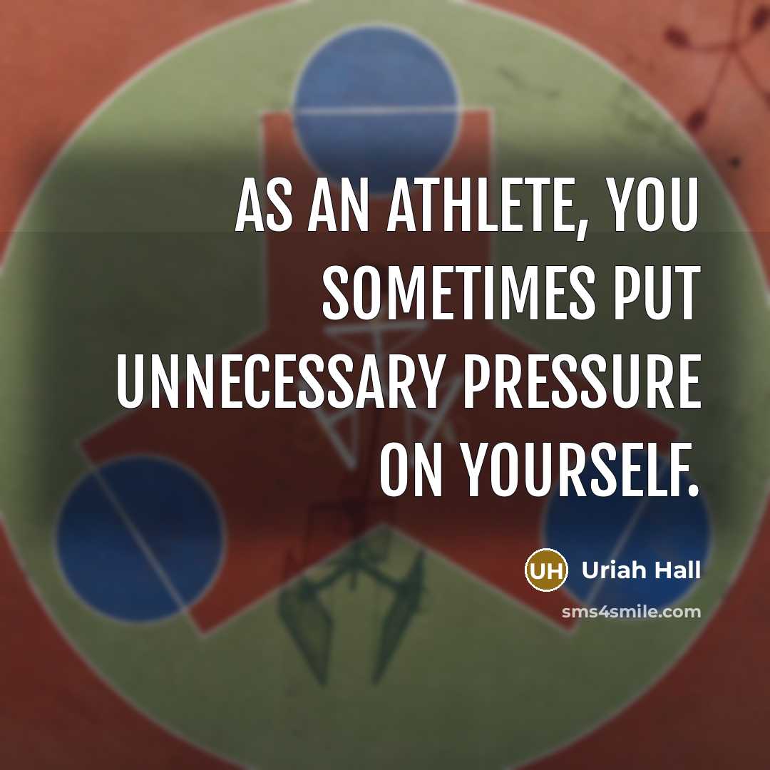 “As an athlete, you sometimes put unnecessary pressure on yourself.…” quote by Uriah Hall